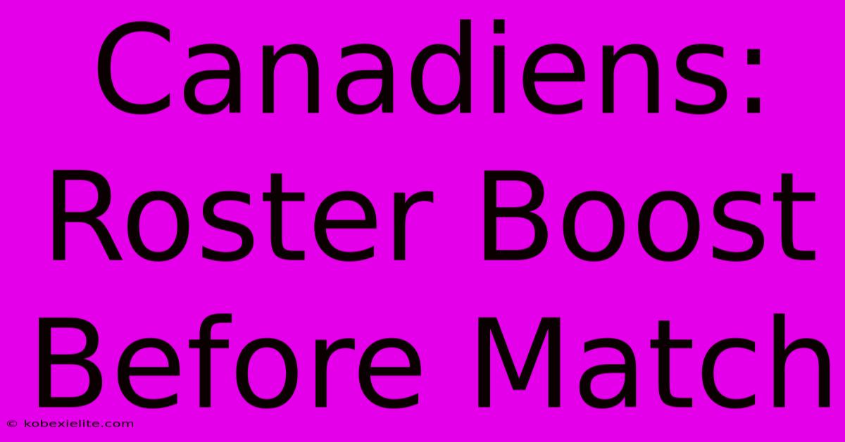 Canadiens:  Roster Boost Before Match
