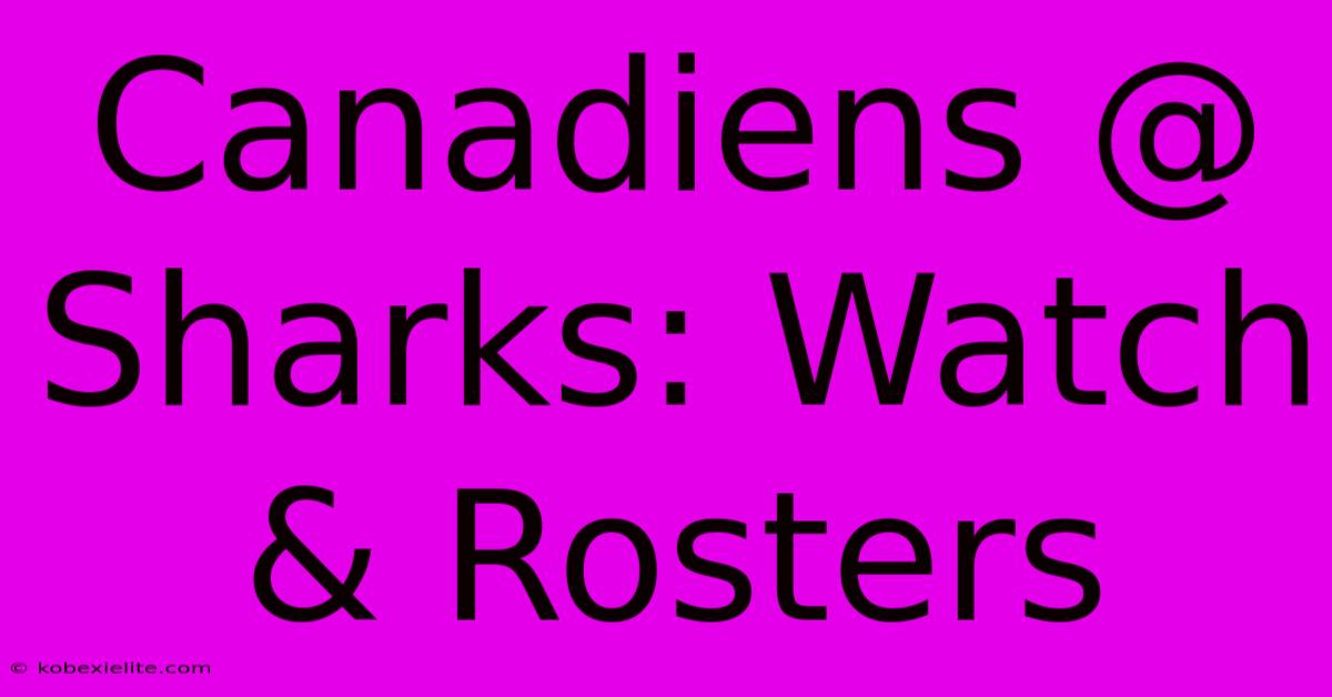 Canadiens @ Sharks: Watch & Rosters