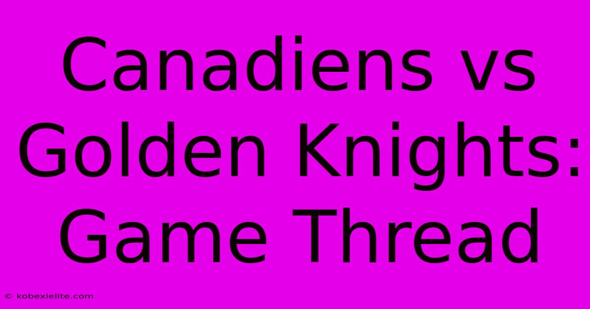 Canadiens Vs Golden Knights: Game Thread