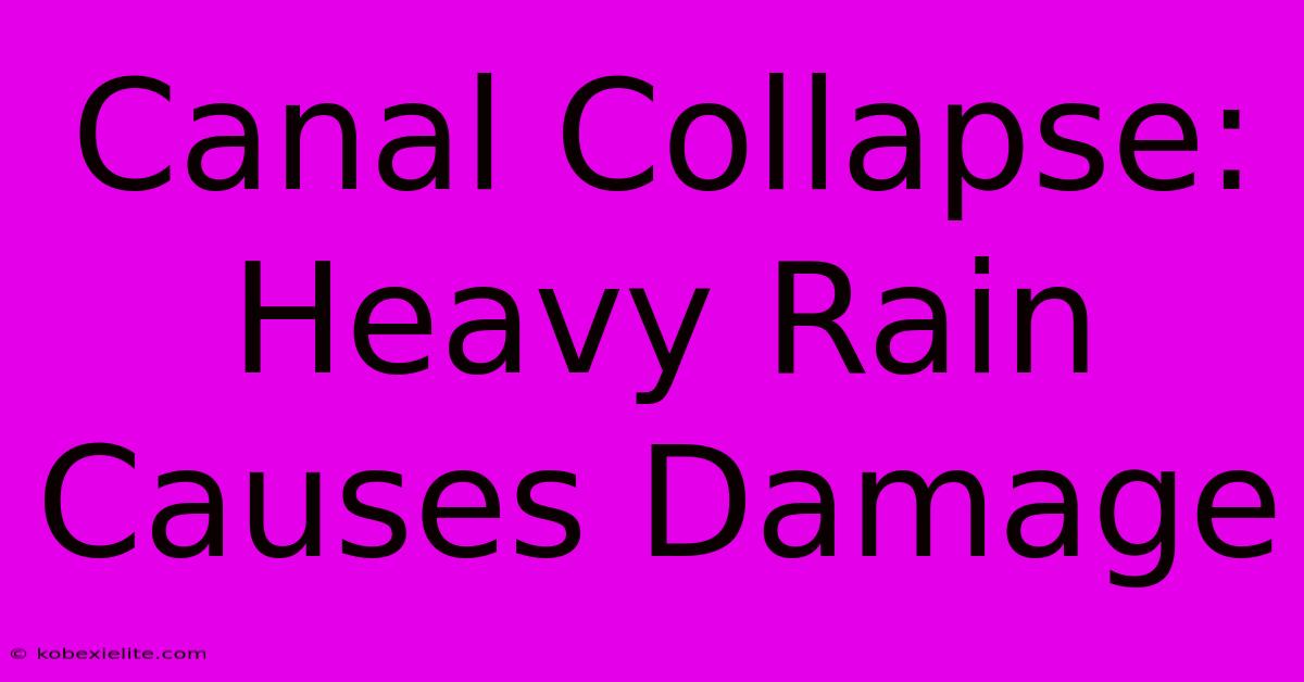 Canal Collapse: Heavy Rain Causes Damage