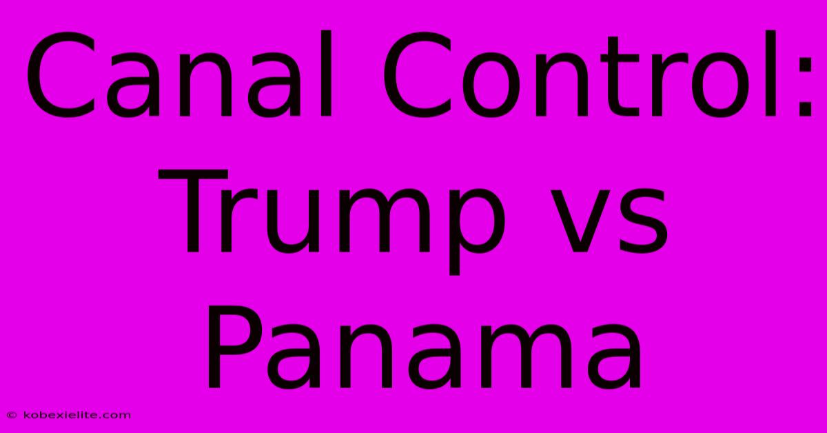 Canal Control: Trump Vs Panama