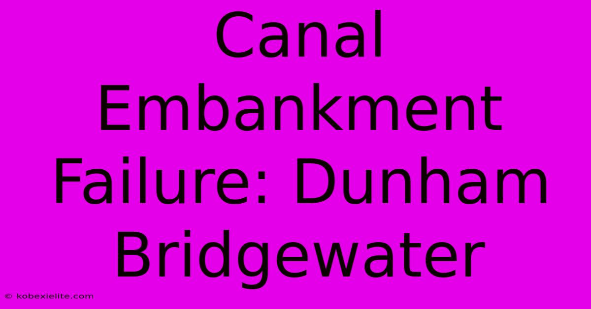 Canal Embankment Failure: Dunham Bridgewater