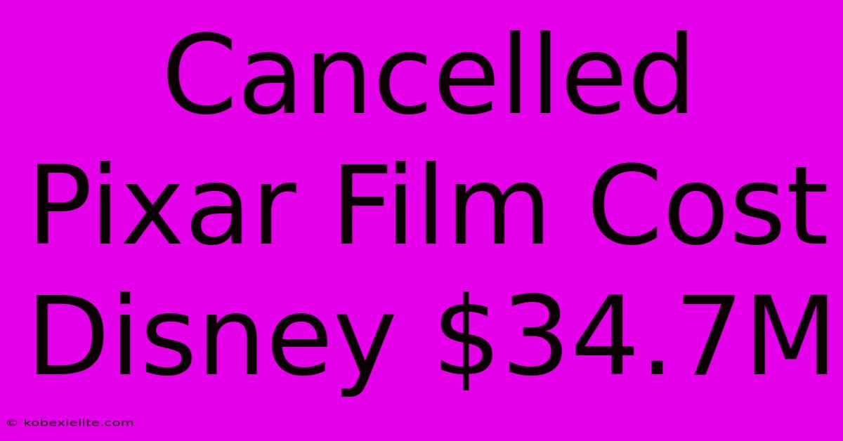 Cancelled Pixar Film Cost Disney $34.7M