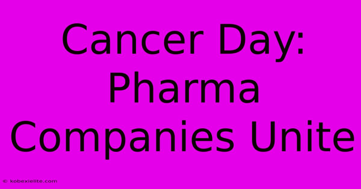 Cancer Day: Pharma Companies Unite