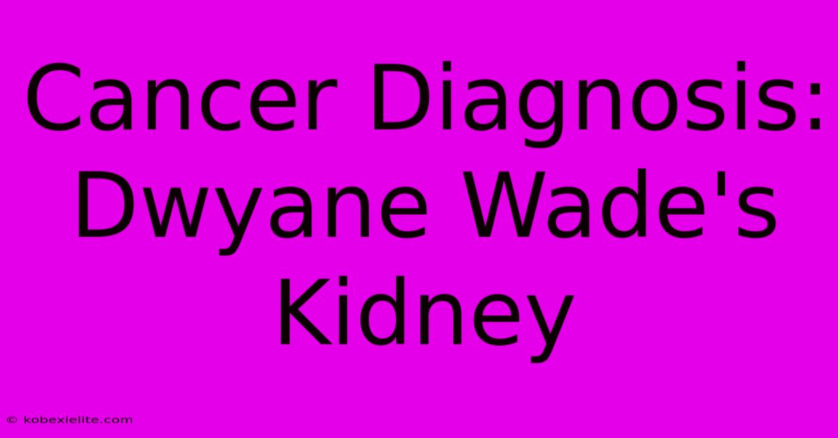 Cancer Diagnosis: Dwyane Wade's Kidney