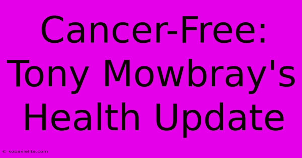 Cancer-Free: Tony Mowbray's Health Update