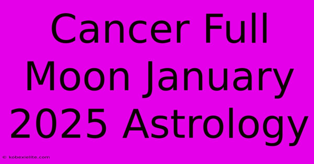 Cancer Full Moon January 2025 Astrology