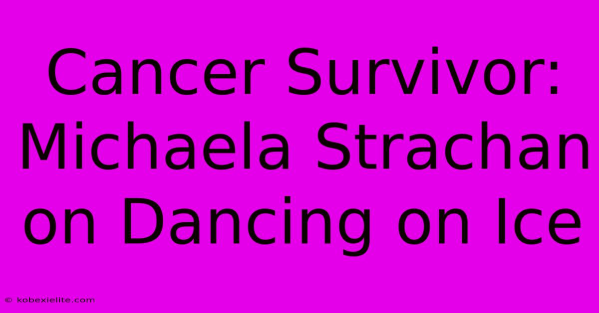 Cancer Survivor: Michaela Strachan On Dancing On Ice