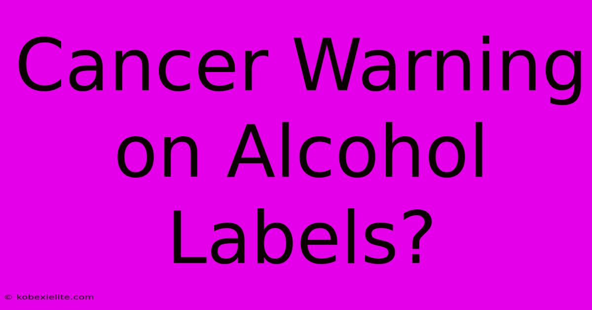 Cancer Warning On Alcohol Labels?