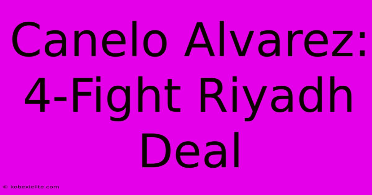 Canelo Alvarez: 4-Fight Riyadh Deal