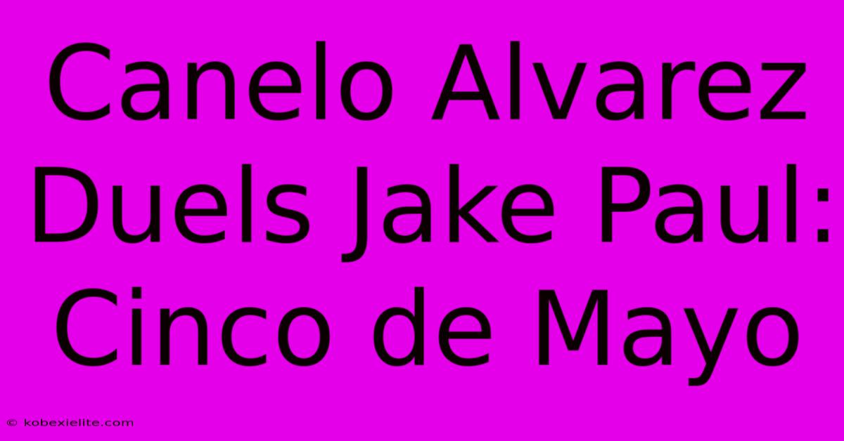 Canelo Alvarez Duels Jake Paul: Cinco De Mayo