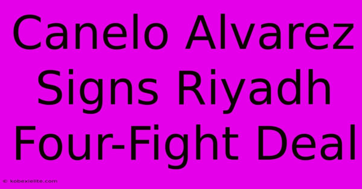 Canelo Alvarez Signs Riyadh Four-Fight Deal