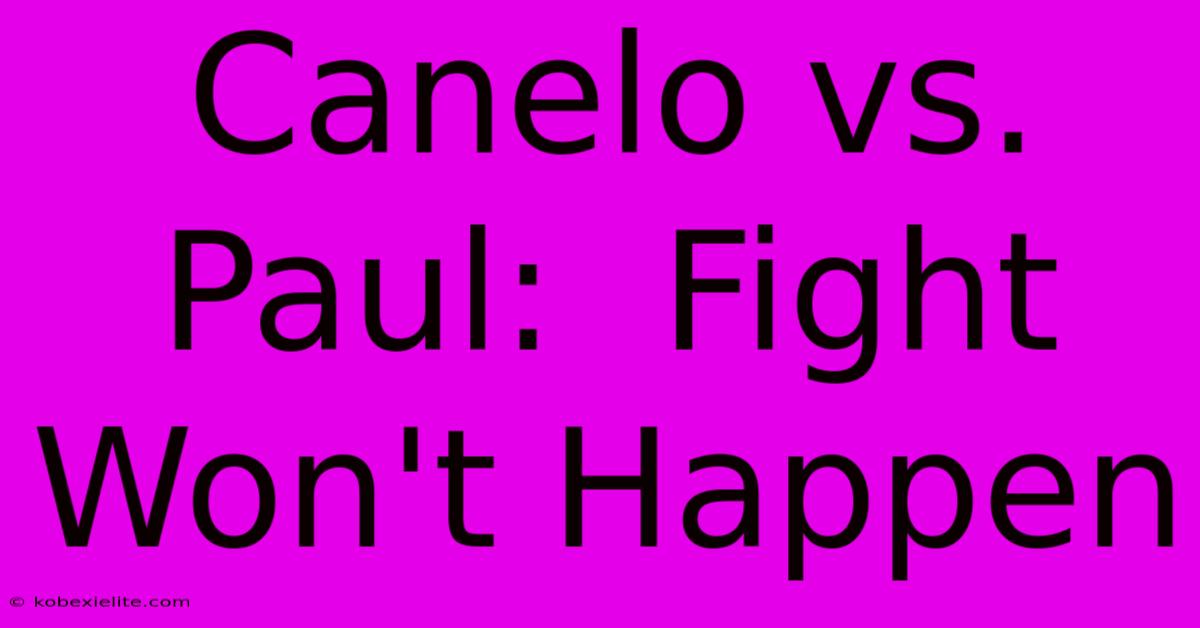 Canelo Vs. Paul:  Fight Won't Happen