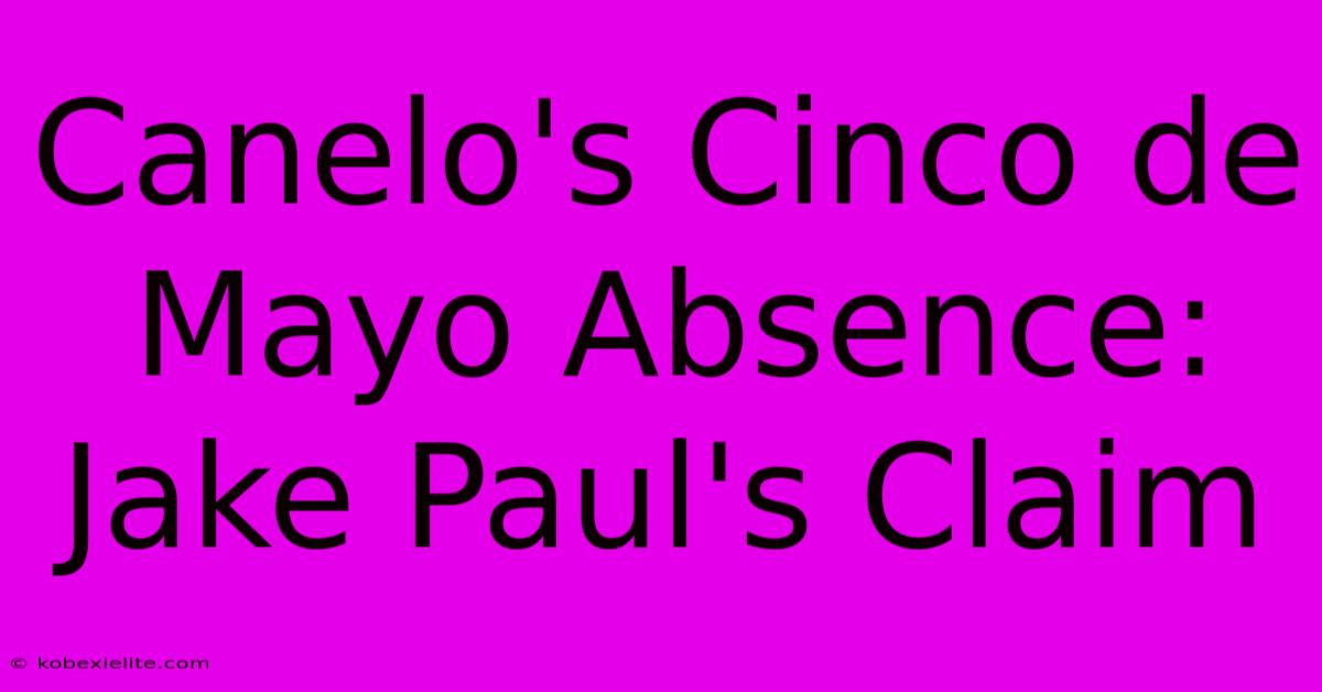 Canelo's Cinco De Mayo Absence: Jake Paul's Claim