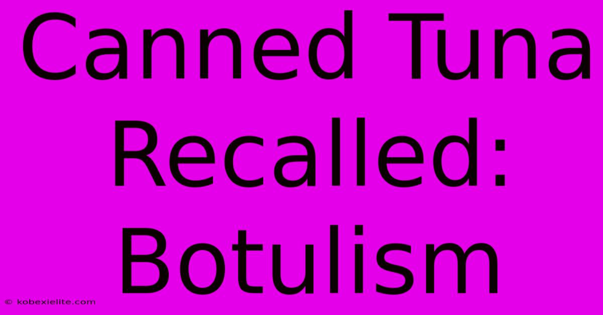 Canned Tuna Recalled: Botulism