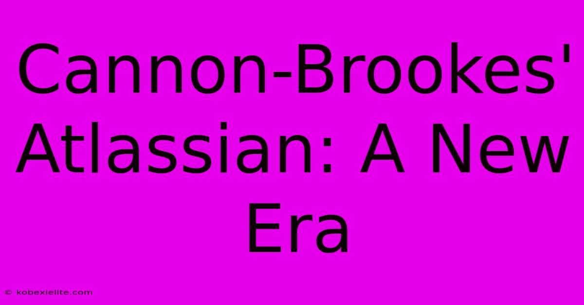 Cannon-Brookes' Atlassian: A New Era