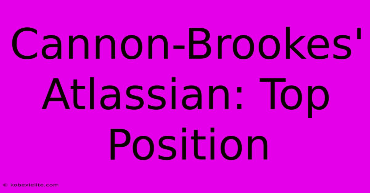 Cannon-Brookes' Atlassian: Top Position