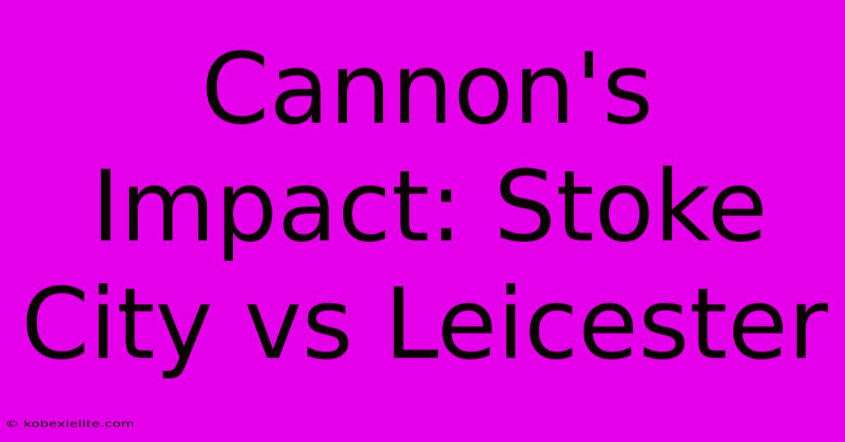 Cannon's Impact: Stoke City Vs Leicester