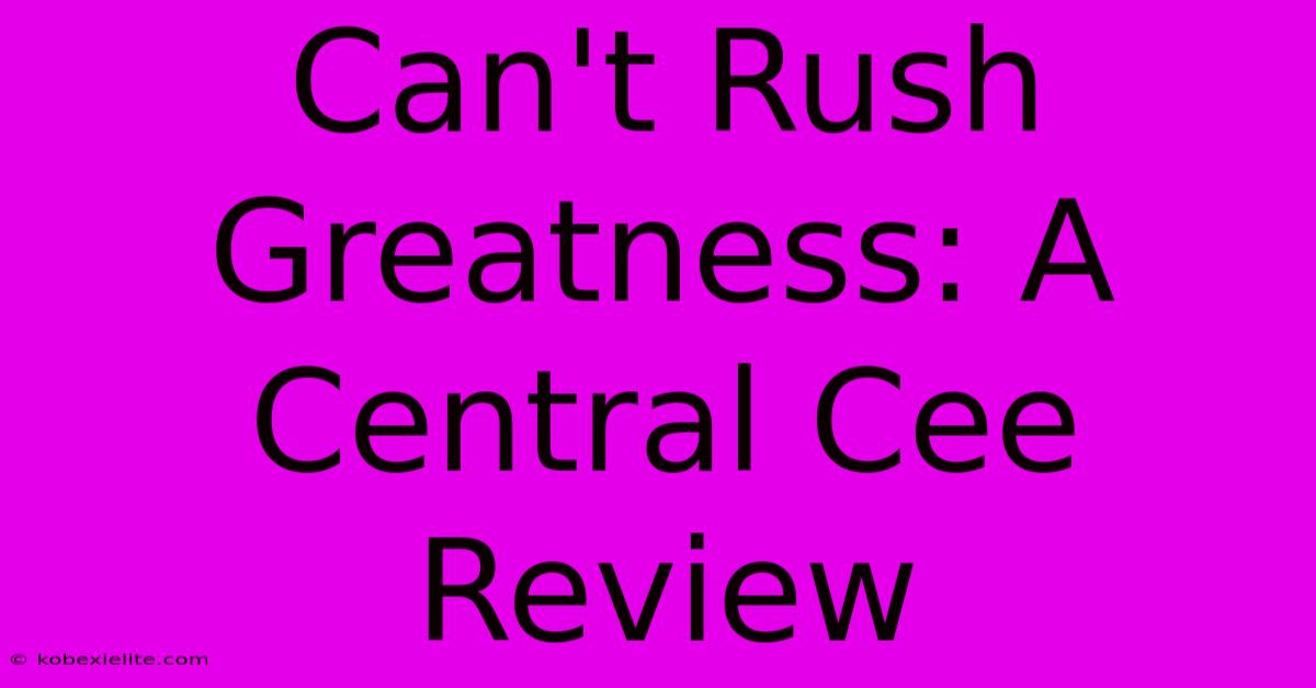 Can't Rush Greatness: A Central Cee Review