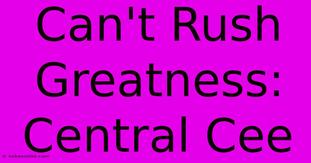 Can't Rush Greatness: Central Cee