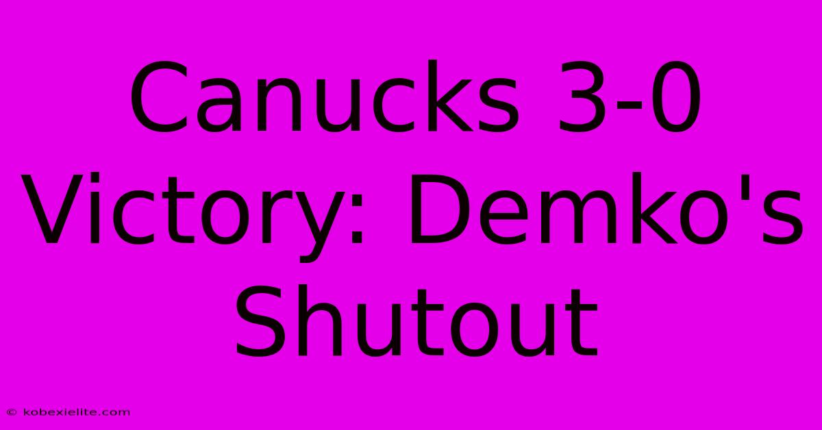 Canucks 3-0 Victory: Demko's Shutout