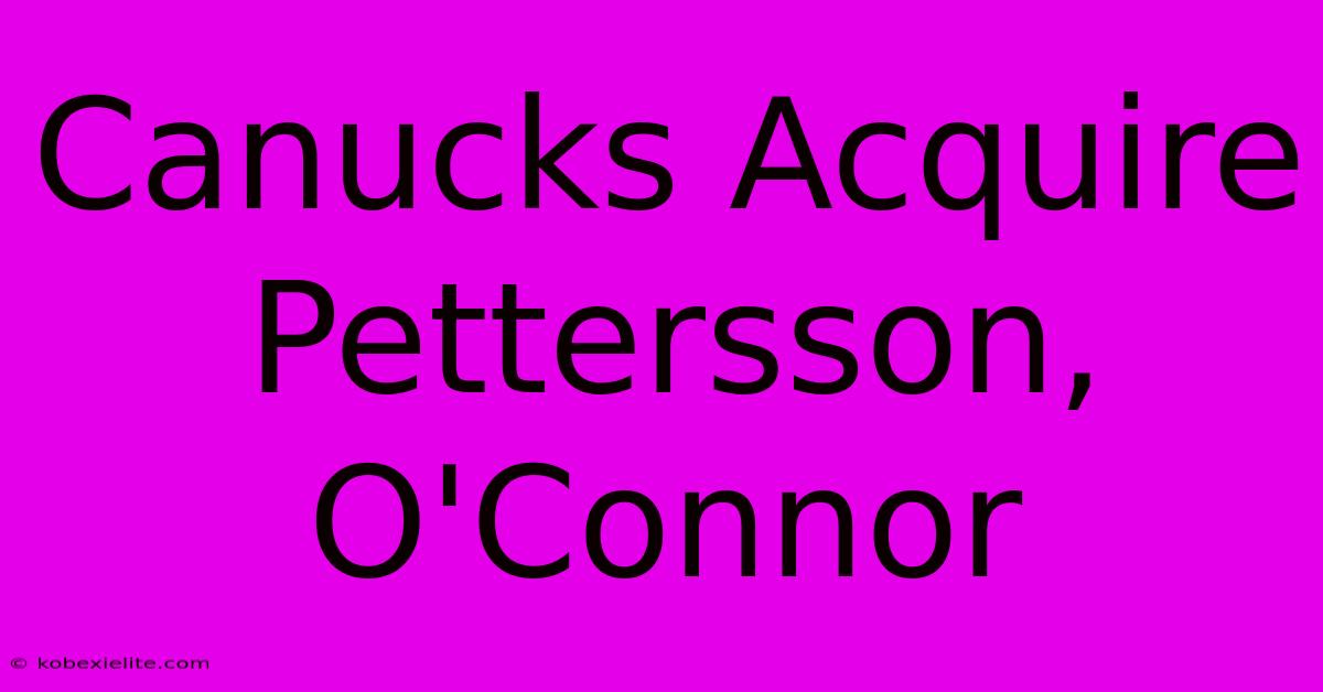 Canucks Acquire Pettersson, O'Connor