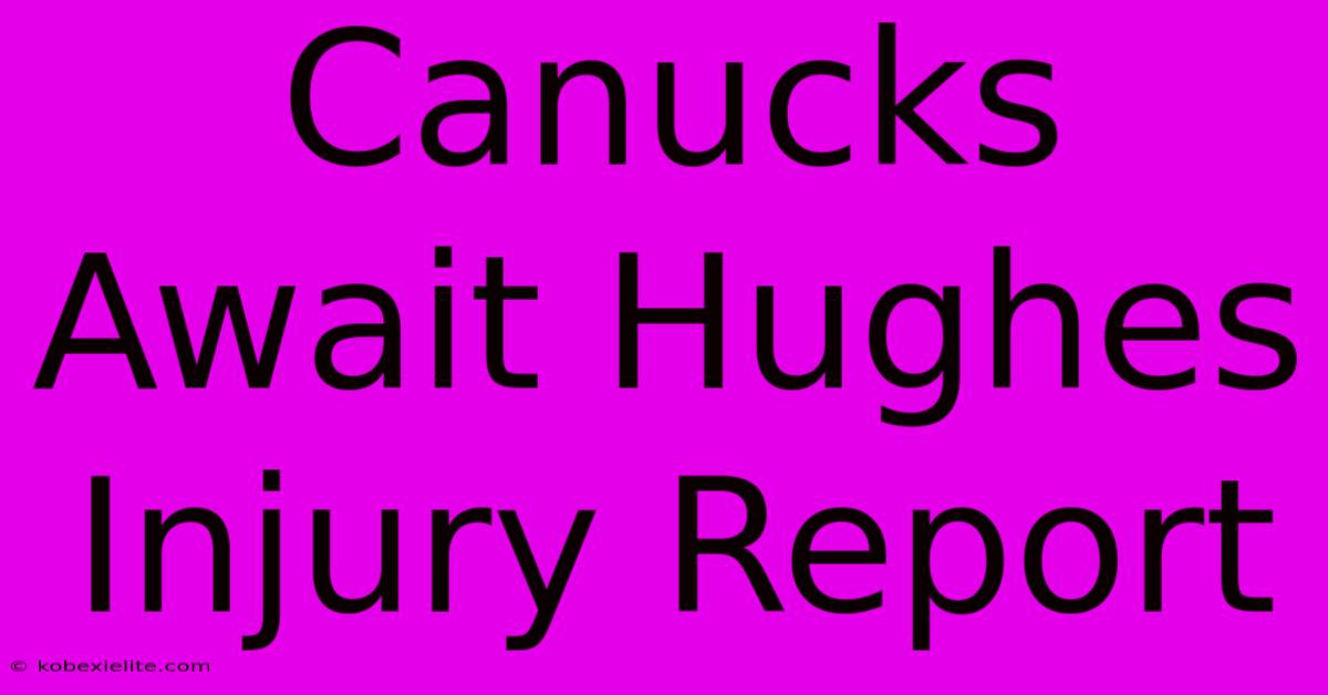 Canucks Await Hughes Injury Report