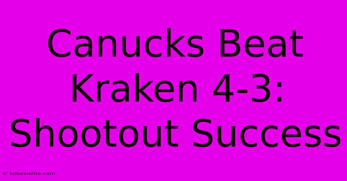 Canucks Beat Kraken 4-3: Shootout Success