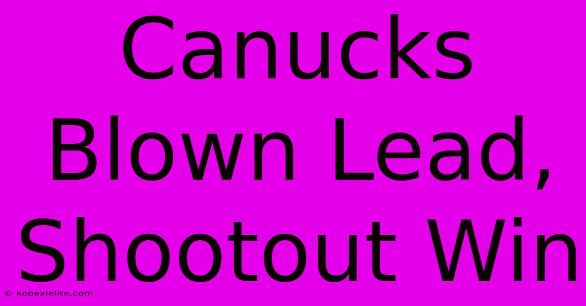 Canucks Blown Lead, Shootout Win