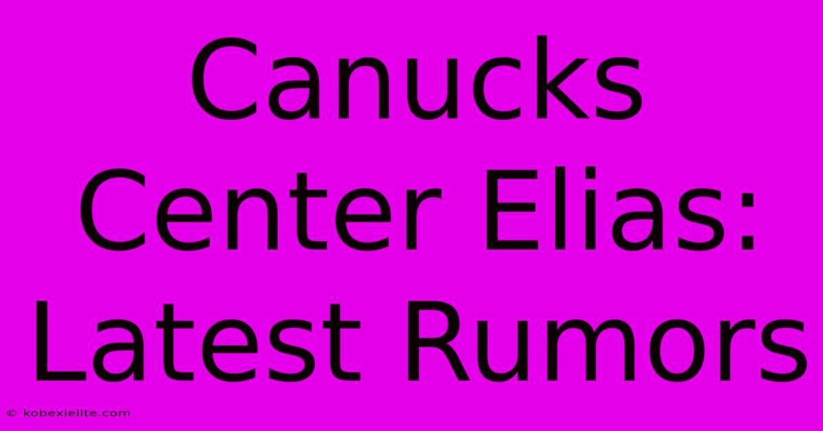 Canucks Center Elias: Latest Rumors