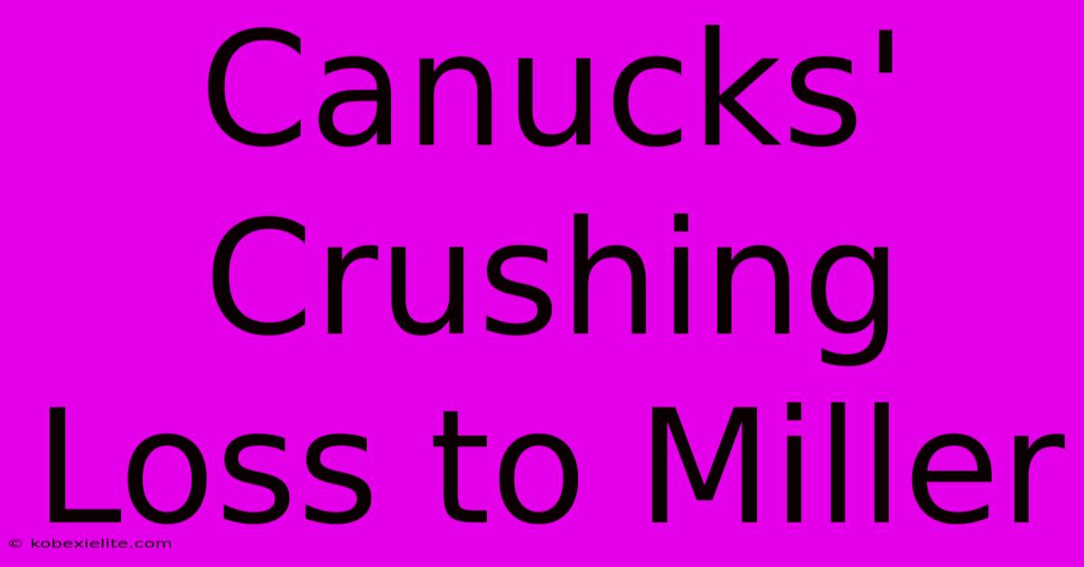 Canucks' Crushing Loss To Miller