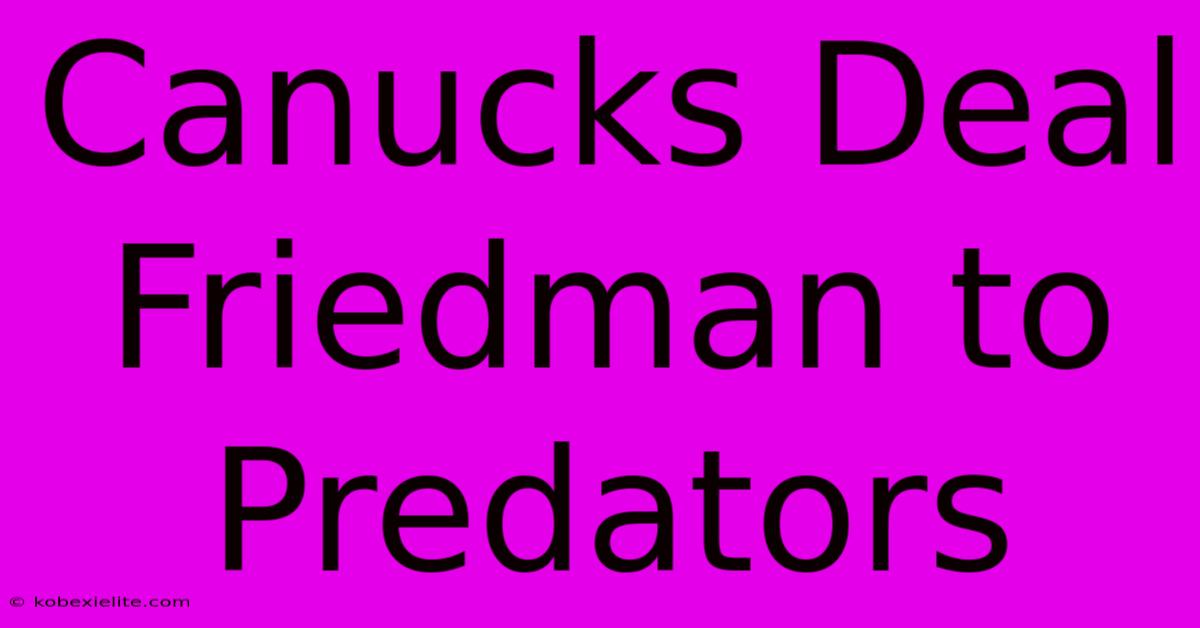 Canucks Deal Friedman To Predators