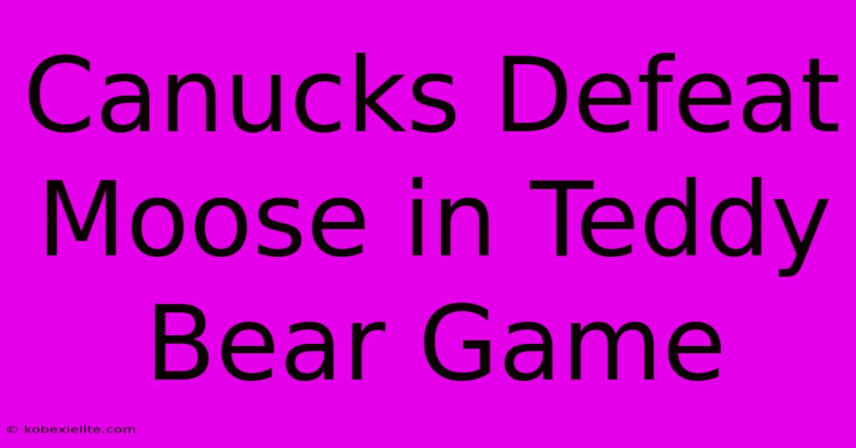 Canucks Defeat Moose In Teddy Bear Game Canucks Defeat Moose In Teddy Bear Game