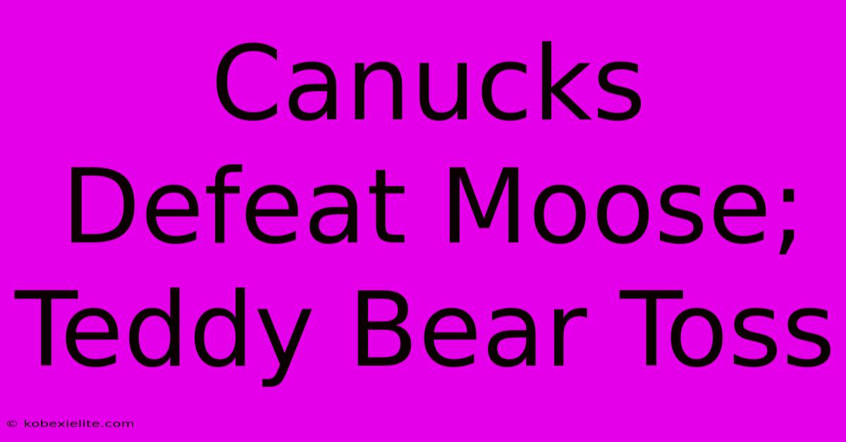 Canucks Defeat Moose; Teddy Bear Toss Canucks Defeat Moose; Teddy Bear Toss
