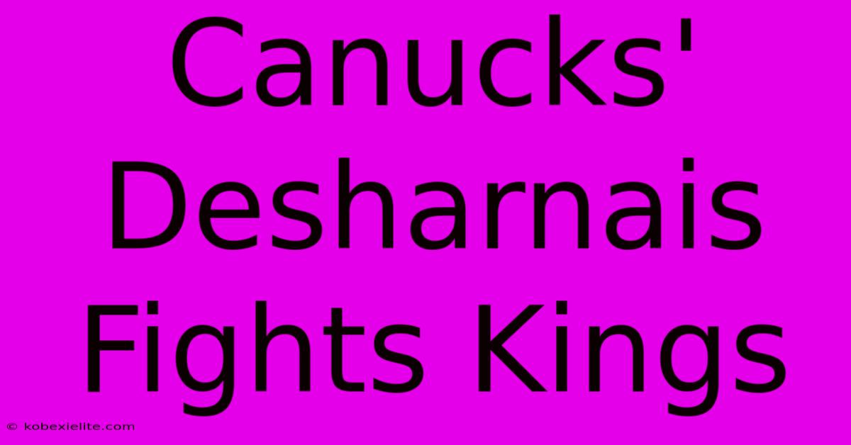 Canucks' Desharnais Fights Kings