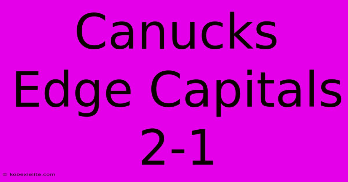 Canucks Edge Capitals 2-1