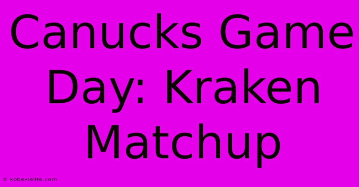 Canucks Game Day: Kraken Matchup