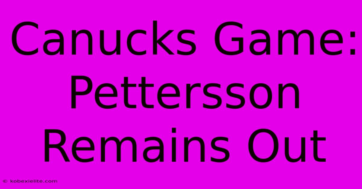 Canucks Game: Pettersson Remains Out