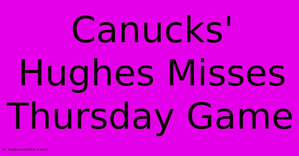 Canucks' Hughes Misses Thursday Game