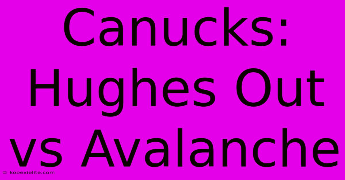 Canucks: Hughes Out Vs Avalanche