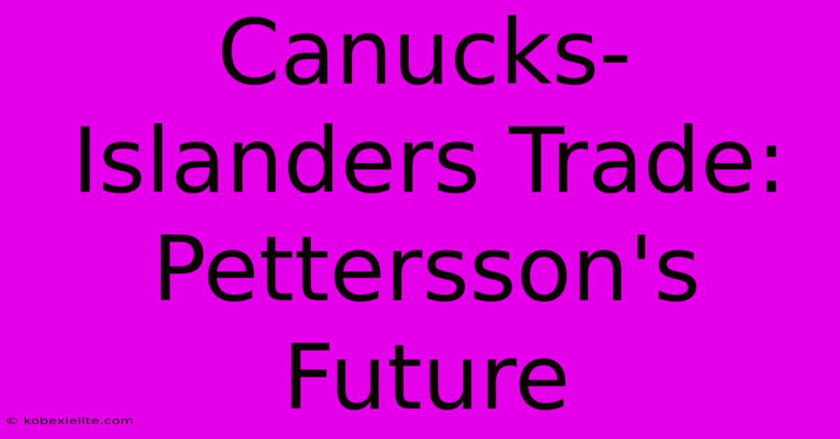 Canucks-Islanders Trade: Pettersson's Future