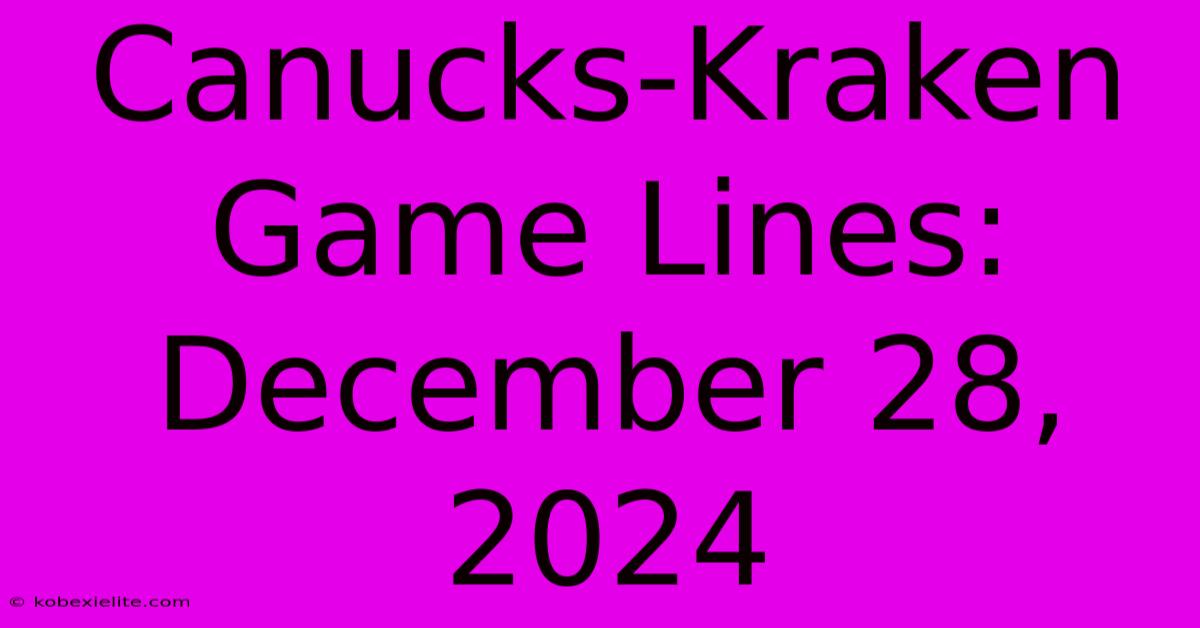 Canucks-Kraken Game Lines: December 28, 2024