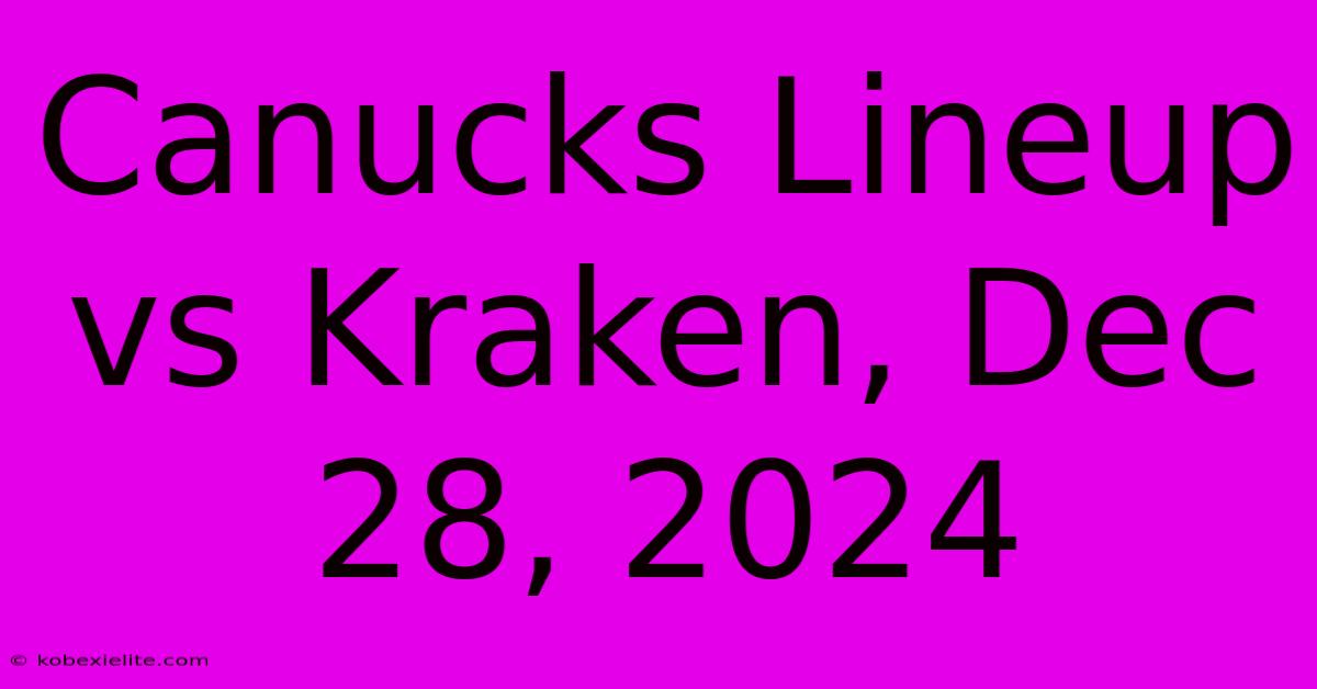 Canucks Lineup Vs Kraken, Dec 28, 2024