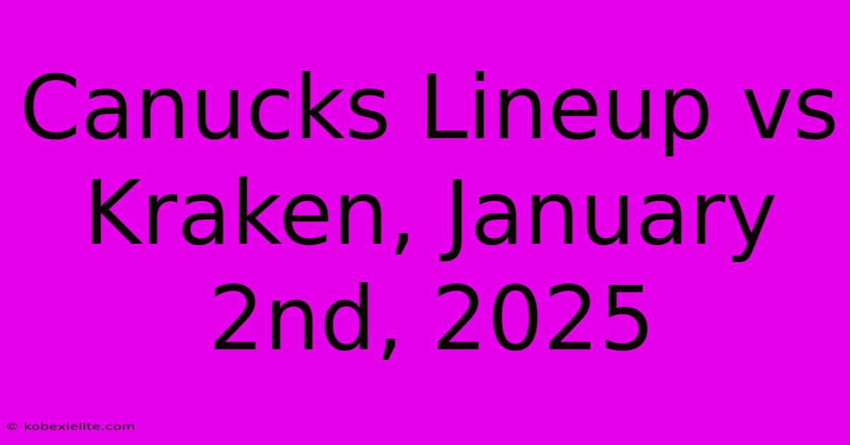 Canucks Lineup Vs Kraken, January 2nd, 2025