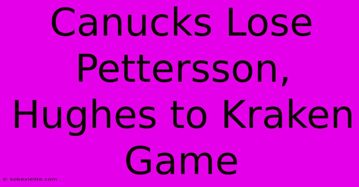 Canucks Lose Pettersson, Hughes To Kraken Game