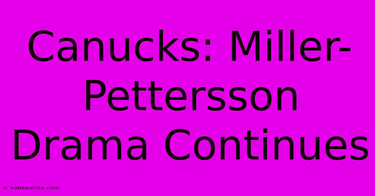 Canucks: Miller-Pettersson Drama Continues