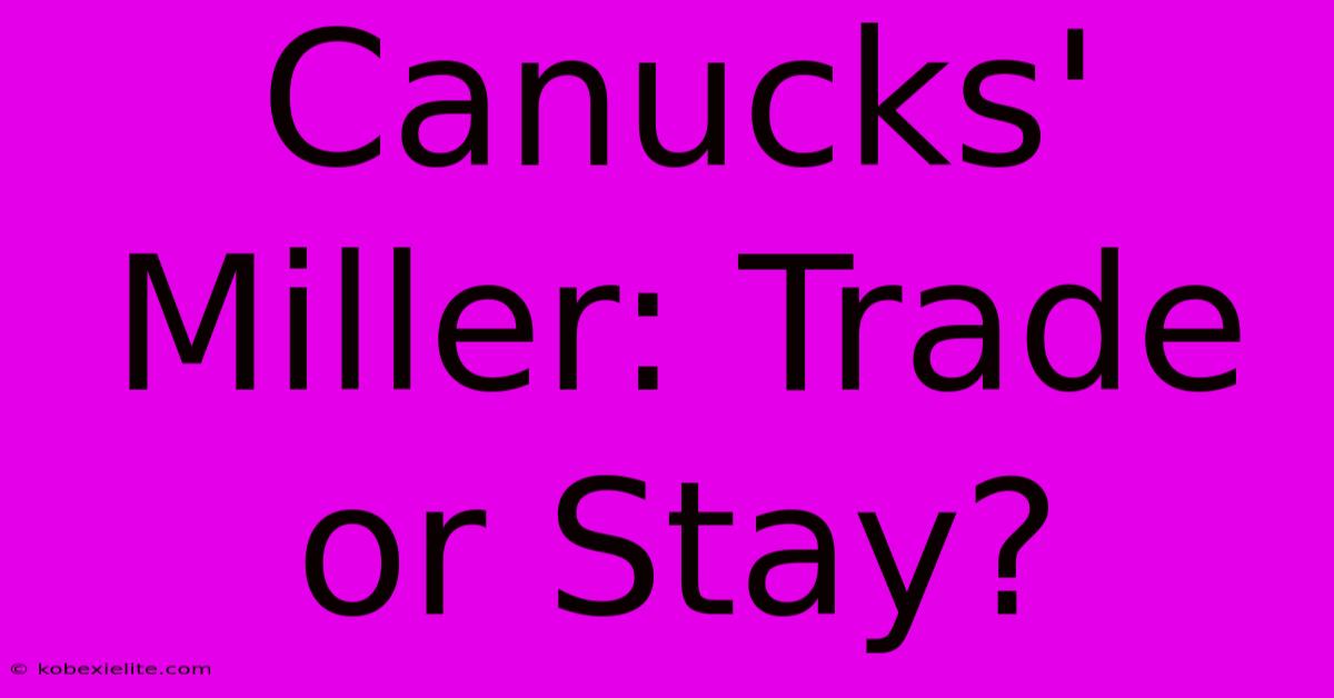 Canucks' Miller: Trade Or Stay?