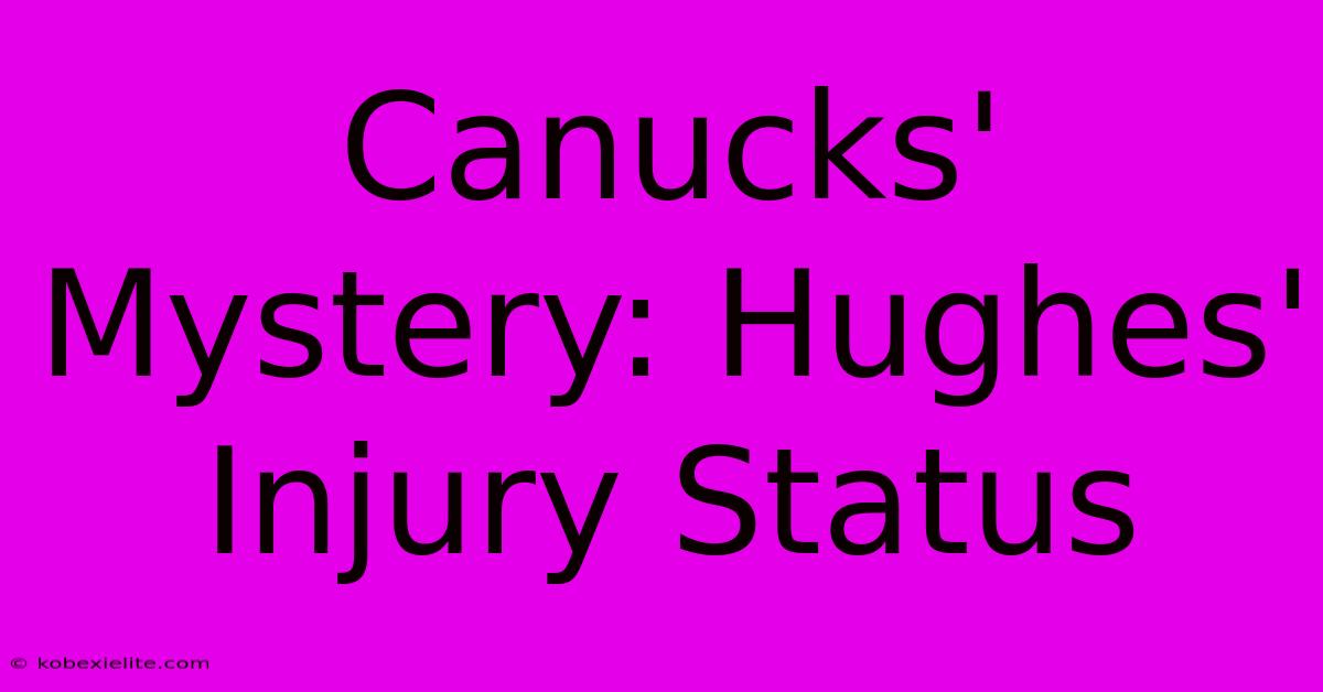 Canucks' Mystery: Hughes' Injury Status