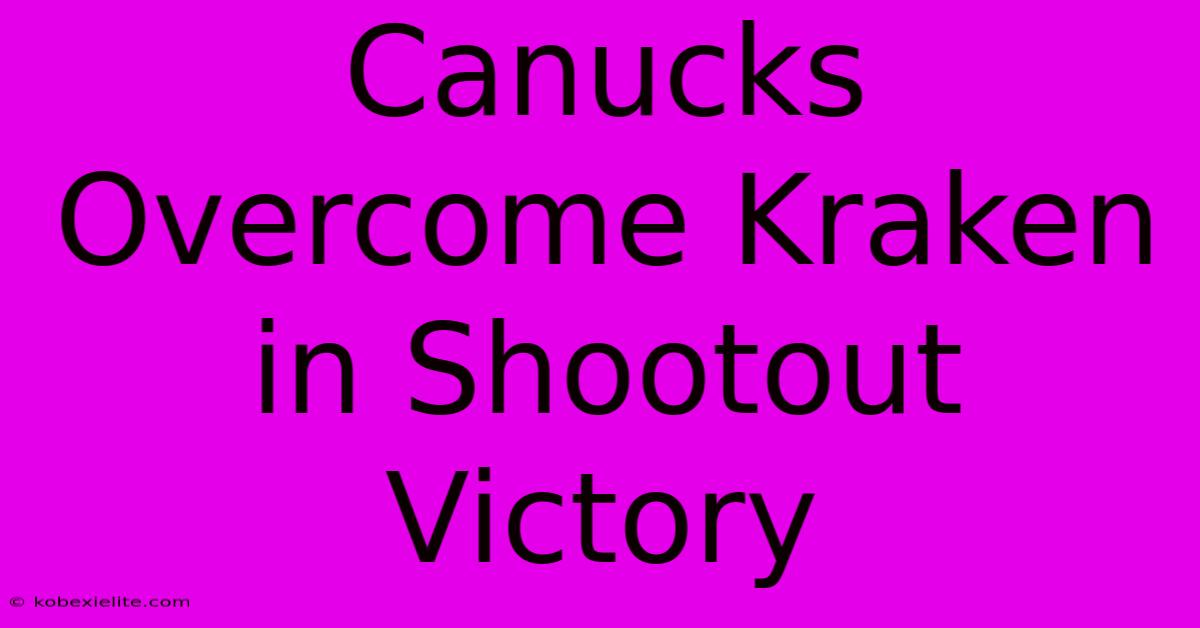 Canucks Overcome Kraken In Shootout Victory