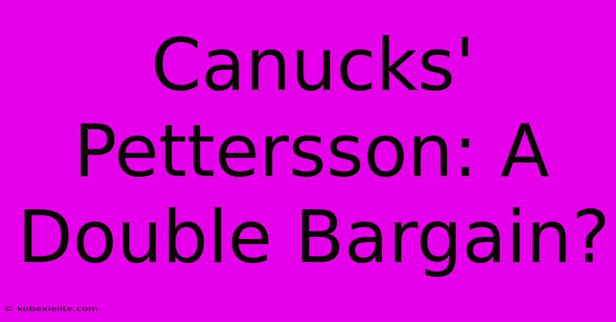 Canucks' Pettersson: A Double Bargain?